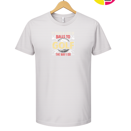 It Takes Alot Of Balls To Golf Like Me Tee