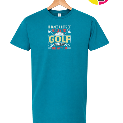 It Takes Alot Of Balls To Golf Like Me Tee