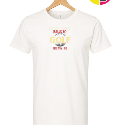 It Takes Alot Of Balls To Golf Like Me Tee