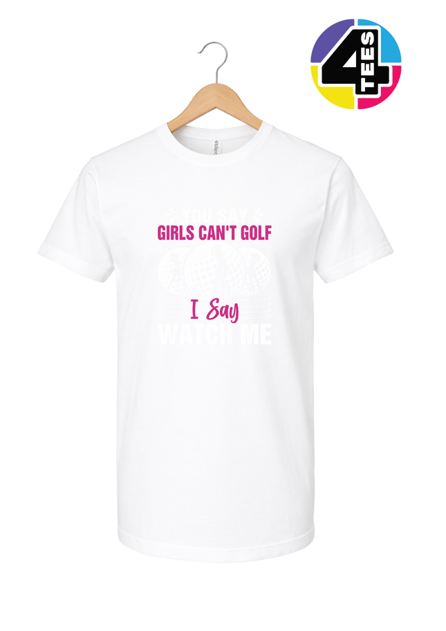 You Say Girls Can't Golf I Say Watch Me Tee