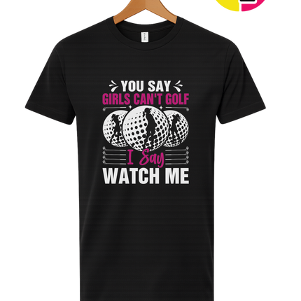 You Say Girls Can't Golf I Say Watch Me Tee