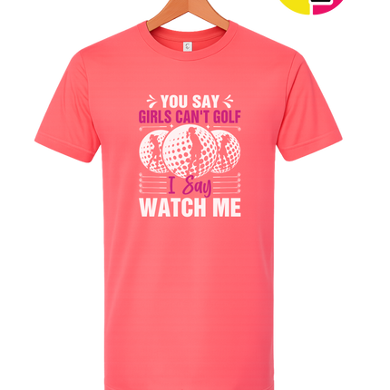 You Say Girls Can't Golf I Say Watch Me Tee
