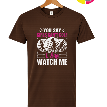 You Say Girls Can't Golf I Say Watch Me Tee