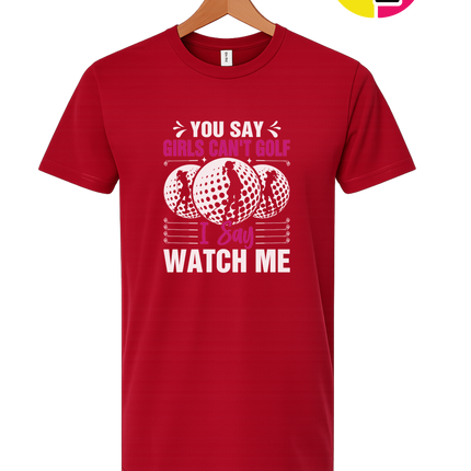 You Say Girls Can't Golf I Say Watch Me Tee