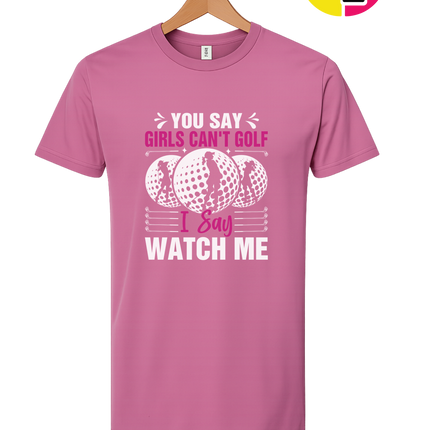 You Say Girls Can't Golf I Say Watch Me Tee