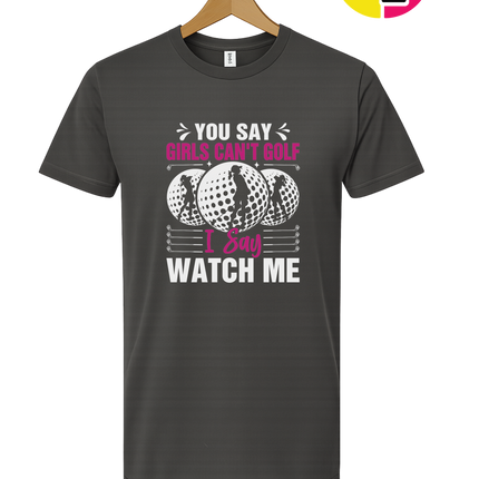 You Say Girls Can't Golf I Say Watch Me Tee