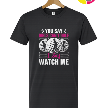 You Say Girls Can't Golf I Say Watch Me Tee