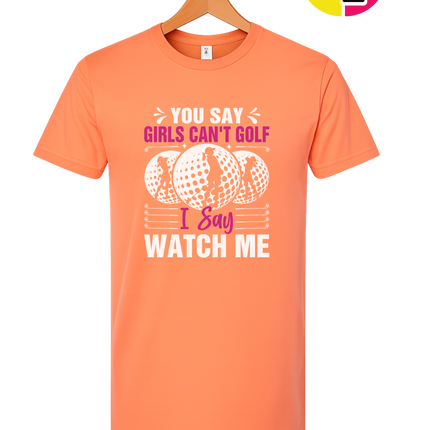 You Say Girls Can't Golf I Say Watch Me Tee