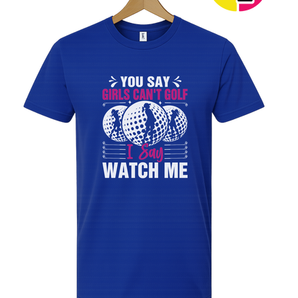 You Say Girls Can't Golf I Say Watch Me Tee