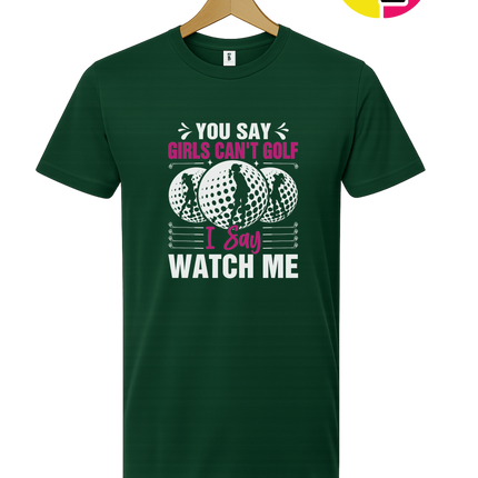 You Say Girls Can't Golf I Say Watch Me Tee