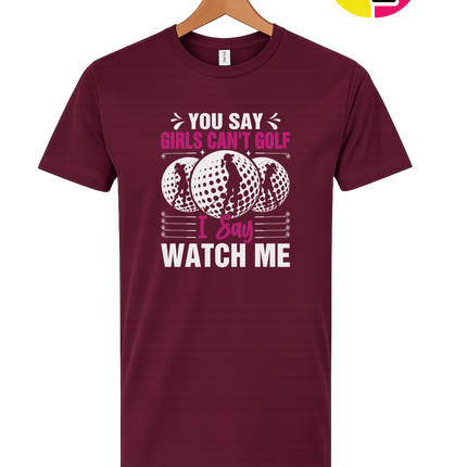 You Say Girls Can't Golf I Say Watch Me Tee