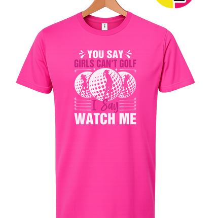 You Say Girls Can't Golf I Say Watch Me Tee