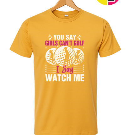 You Say Girls Can't Golf I Say Watch Me Tee