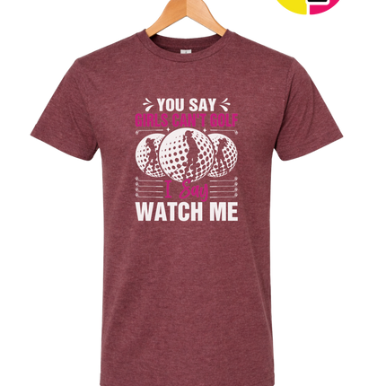You Say Girls Can't Golf I Say Watch Me Tee