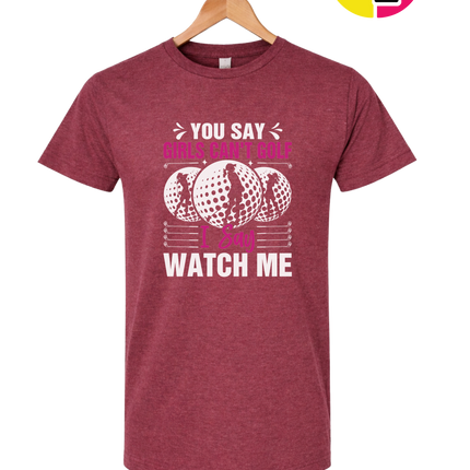 You Say Girls Can't Golf I Say Watch Me Tee
