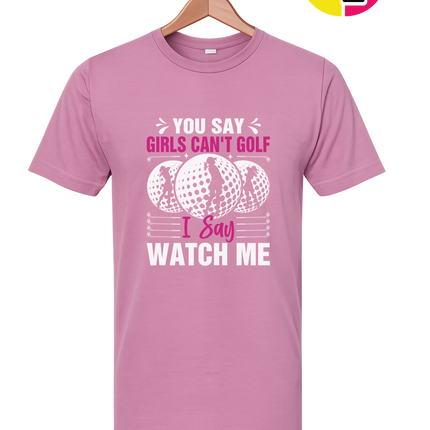 You Say Girls Can't Golf I Say Watch Me Tee
