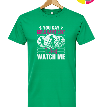 You Say Girls Can't Golf I Say Watch Me Tee
