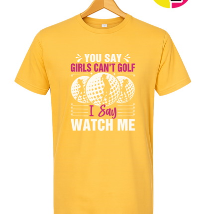 You Say Girls Can't Golf I Say Watch Me Tee
