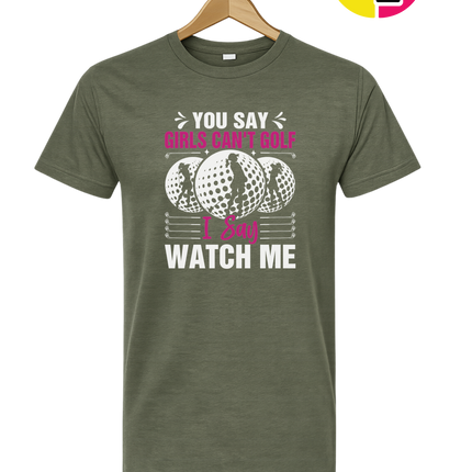 You Say Girls Can't Golf I Say Watch Me Tee