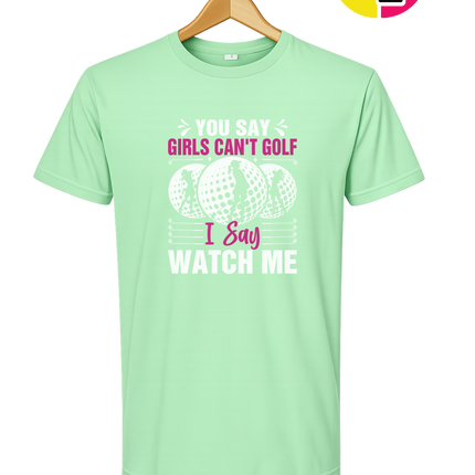 You Say Girls Can't Golf I Say Watch Me Tee