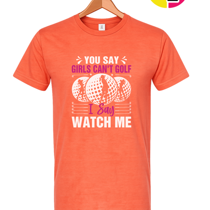 You Say Girls Can't Golf I Say Watch Me Tee
