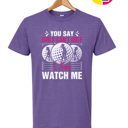 You Say Girls Can't Golf I Say Watch Me Tee
