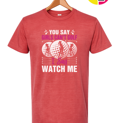 You Say Girls Can't Golf I Say Watch Me Tee