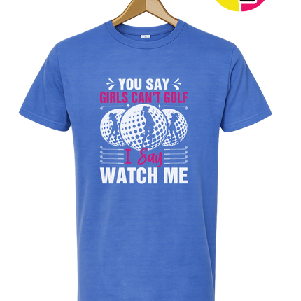 You Say Girls Can't Golf I Say Watch Me Tee
