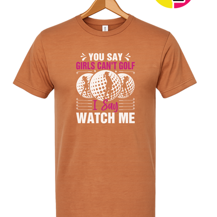 You Say Girls Can't Golf I Say Watch Me Tee