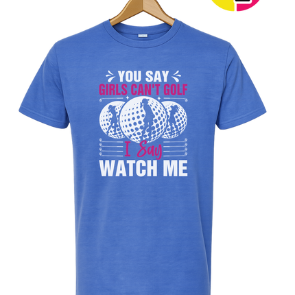 You Say Girls Can't Golf I Say Watch Me Tee