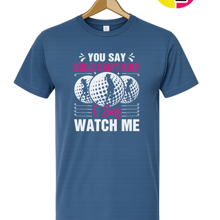 You Say Girls Can't Golf I Say Watch Me Tee
