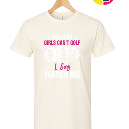 You Say Girls Can't Golf I Say Watch Me Tee
