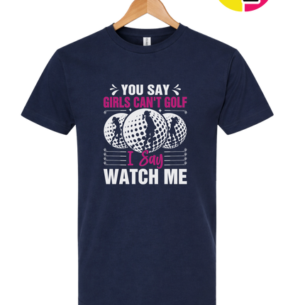 You Say Girls Can't Golf I Say Watch Me Tee