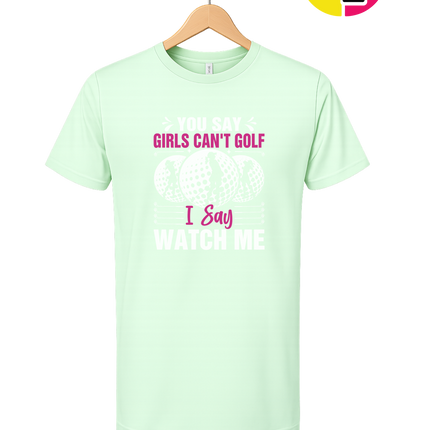 You Say Girls Can't Golf I Say Watch Me Tee