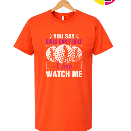 You Say Girls Can't Golf I Say Watch Me Tee