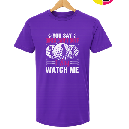 You Say Girls Can't Golf I Say Watch Me Tee