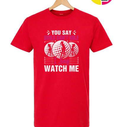 You Say Girls Can't Golf I Say Watch Me Tee