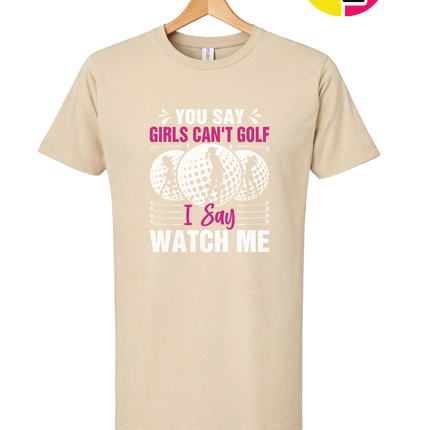You Say Girls Can't Golf I Say Watch Me Tee