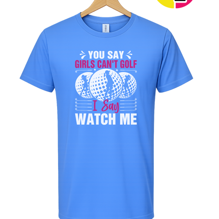 You Say Girls Can't Golf I Say Watch Me Tee
