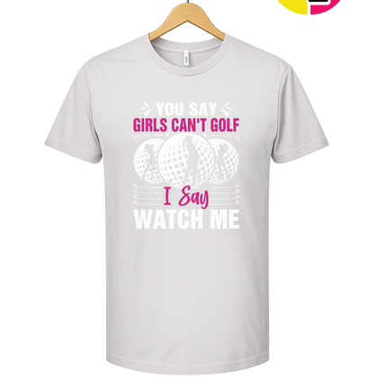 You Say Girls Can't Golf I Say Watch Me Tee