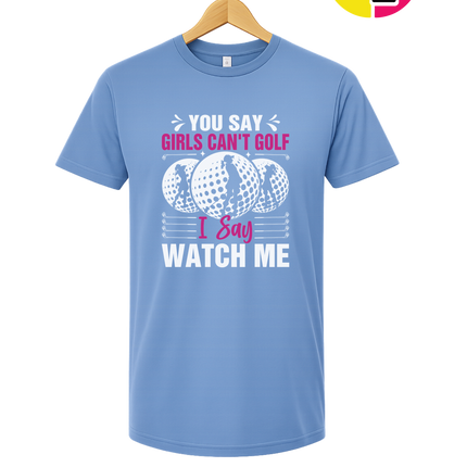 You Say Girls Can't Golf I Say Watch Me Tee