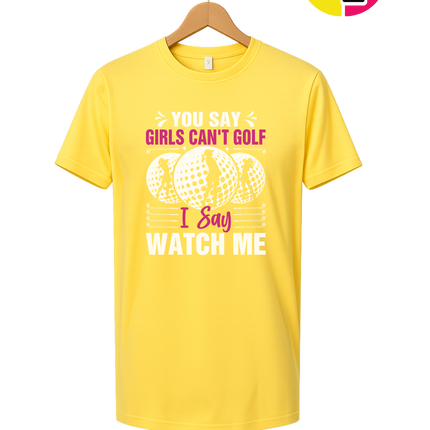 You Say Girls Can't Golf I Say Watch Me Tee