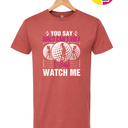 You Say Girls Can't Golf I Say Watch Me Tee