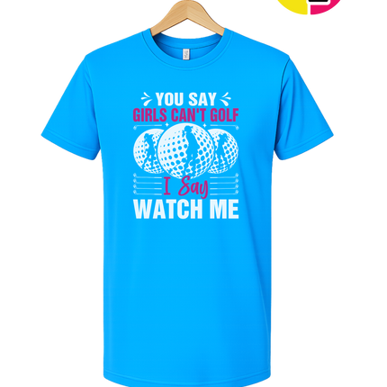 You Say Girls Can't Golf I Say Watch Me Tee