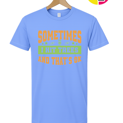 Sometimes I Hit Trees And That's Ok Tee