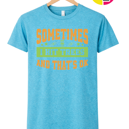 Sometimes I Hit Trees And That's Ok Tee