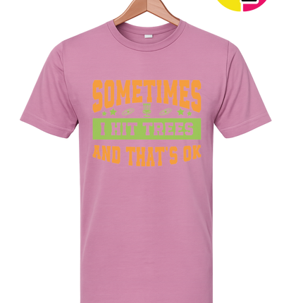 Sometimes I Hit Trees And That's Ok Tee