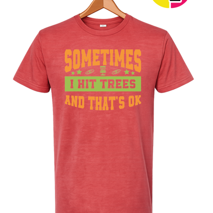 Sometimes I Hit Trees And That's Ok Tee