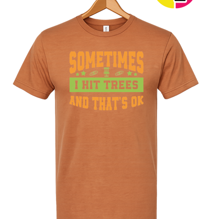 Sometimes I Hit Trees And That's Ok Tee