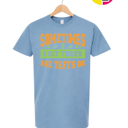 Sometimes I Hit Trees And That's Ok Tee